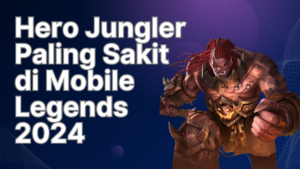 Hero Jungler Paling Sakit di Mobile Legends