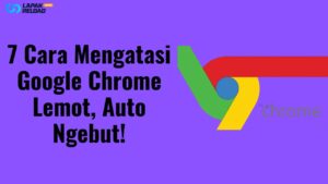 Cara Mengatasi Google Chrome Lemot